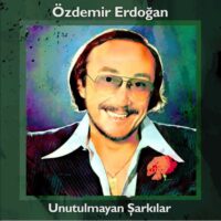 ÖZDEMİR ERDOĞAN - UNUTULMAYAN ŞARKILAR
